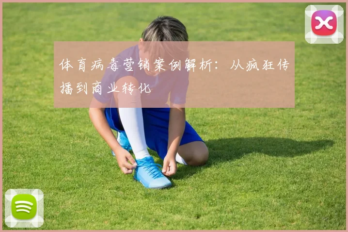 体育病毒营销案例解析：从疯狂传播到商业转化