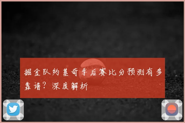 掘金队约基奇季后赛比分预测有多靠谱？深度解析